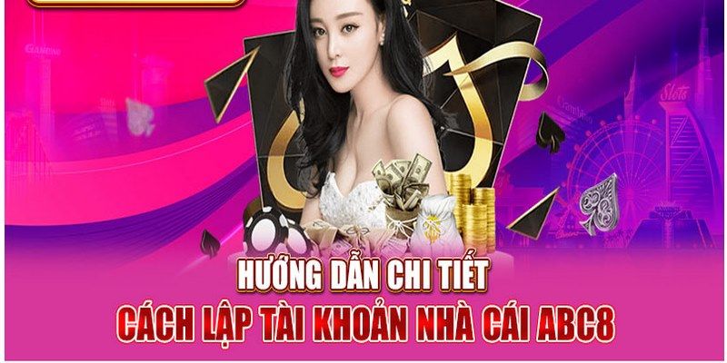 Chi tiết từng bước đăng ký Abc8 nhanh chóng, hiệu quả