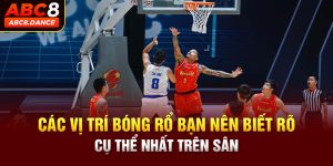 Các vị trí bóng rổ bạn nên biết rõ cụ thể nhất trên sân