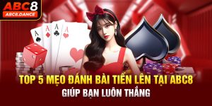 Top 5 Mẹo Đánh Bài Tiến Lên Tại ABC8 Giúp Bạn Luôn Thắng