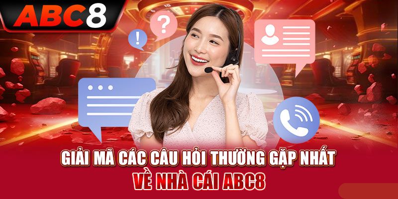 Giải mã thắc mắc về câu hỏi thường gặp abc8